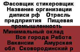 Фасовщик-стикеровщик › Название организации ­ диписи.рф › Отрасль предприятия ­ Пищевая промышленность › Минимальный оклад ­ 28 000 - Все города Работа » Вакансии   . Амурская обл.,Сковородинский р-н